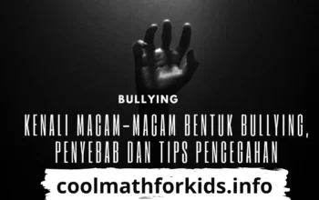 Kenali Macam-Macam Bentuk Bullying, Penyebab Dan Tips Pencegahan